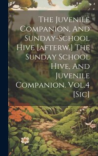 Front cover_The Juvenile Companion, And Sunday-school Hive [afterw.] The Sunday School Hive, And Juvenile Companion. Vol.4 [sic]