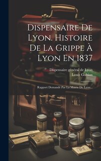 Couverture_Dispensaire De Lyon. Histoire De La Grippe À Lyon En 1837