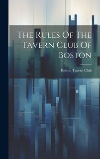 Couverture_The Rules Of The Tavern Club Of Boston
