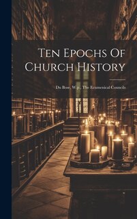 Ten Epochs Of Church History: Du Bose, W.p., The Ecumenical Councils