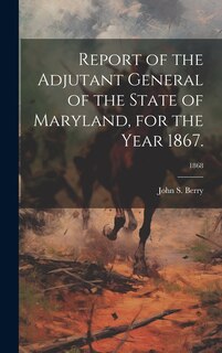 Front cover_Report of the Adjutant General of the State of Maryland, for the Year 1867.; 1868