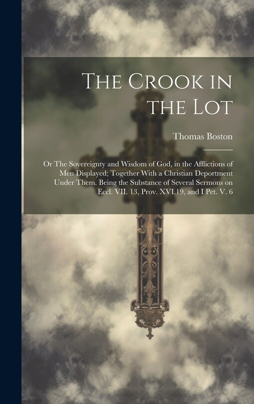 Front cover_The Crook in the Lot; or The Sovereignty and Wisdom of God, in the Afflictions of Men Displayed; Together With a Christian Deportment Under Them. Being the Substance of Several Sermons on Eccl. VII. 13, Prov. XVI.19, and I Pet. V. 6