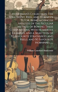 Front cover_Honeyman's Collection. The Strathspey, Reel, and Hornpipe Tutor, Being a Concise Analysis of the Peculiar Method of Bowing These Compositions, With Numerous Examples, and a Selection of 92 Favourite Strathspeys and Reels, and 50 Favourite Hornpipes ......