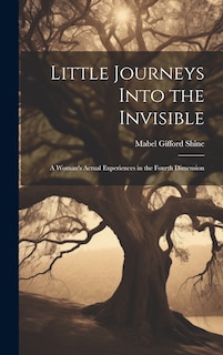 Front cover_Little Journeys Into the Invisible; a Woman's Actual Experiences in the Fourth Dimension
