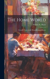 Front cover_The Home World; Friendly Counsels for Home-keeping Hearts