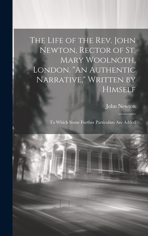 Couverture_The Life of the Rev. John Newton, Rector of St. Mary Woolnoth, London. An Authentic Narrative, Written by Himself