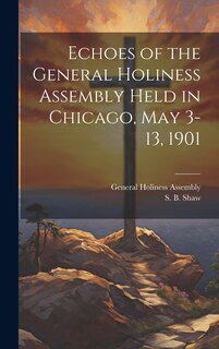 Front cover_Echoes of the General Holiness Assembly Held in Chicago, May 3-13, 1901