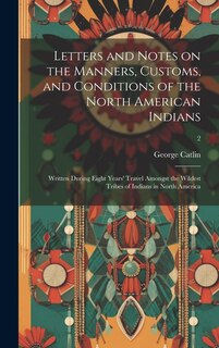 Couverture_Letters and Notes on the Manners, Customs, and Conditions of the North American Indians