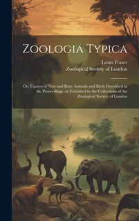Couverture_Zoologia Typica; or, Figures of New and Rare Animals and Birds Described in the Proceedings, or Exhibited in the Collections of the Zoological Society of London