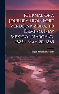 Journal of a Journey From Fort Verde, Arizona, to Deming, New Mexico, March 25, 1885 - May 20, 1885