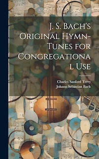 Front cover_J. S. Bach's Original Hymn-tunes for Congregational Use