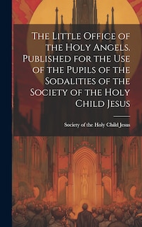 Couverture_The Little Office of the Holy Angels. Published for the Use of the Pupils of the Sodalities of the Society of the Holy Child Jesus