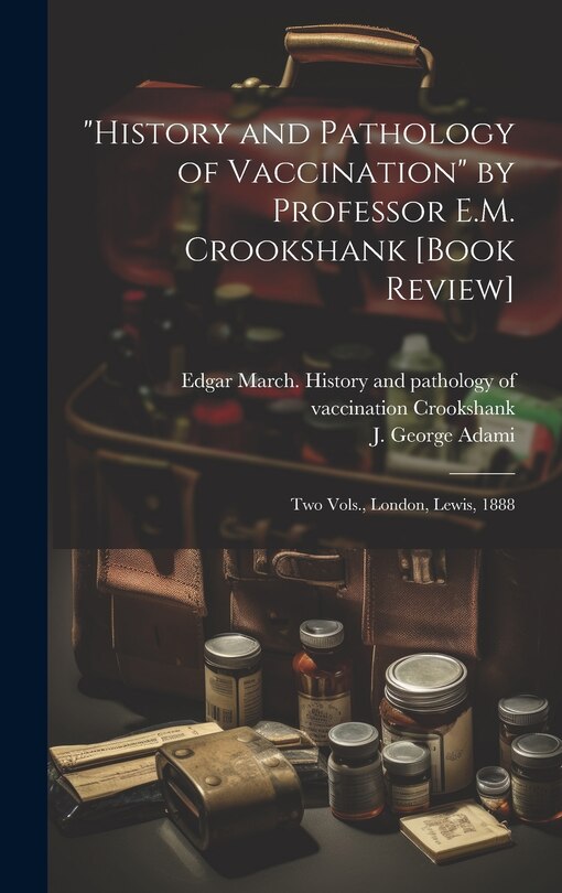 Front cover_History and Pathology of Vaccination by Professor E.M. Crookshank [book Review] [microform]