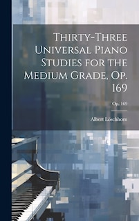 Front cover_Thirty-three Universal Piano Studies for the Medium Grade, Op. 169; op. 169
