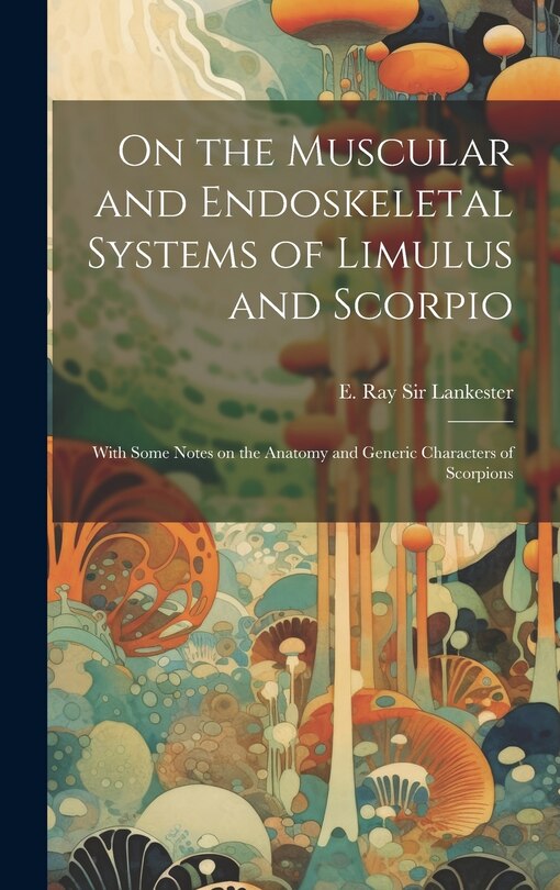 Front cover_On the Muscular and Endoskeletal Systems of Limulus and Scorpio; With Some Notes on the Anatomy and Generic Characters of Scorpions