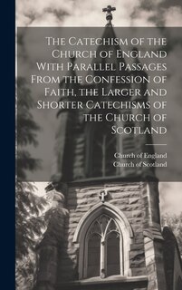Front cover_The Catechism of the Church of England With Parallel Passages From the Confession of Faith, the Larger and Shorter Catechisms of the Church of Scotland [microform]