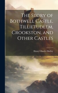 Front cover_The Story of Bothwell Castle, Tillietudlem, Crookston, and Other Castles