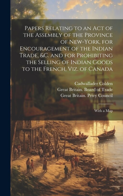 Front cover_Papers Relating to an Act of the Assembly of the Province of New-York, for Encouragement of the Indian Trade, &c. and for Prohibiting the Selling of Indian Goods to the French, Viz. of Canada