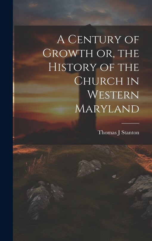 Front cover_A Century of Growth [electronic Resource] or, the History of the Church in Western Maryland