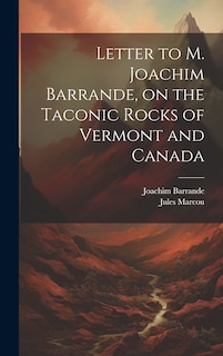 Front cover_Letter to M. Joachim Barrande, on the Taconic Rocks of Vermont and Canada [microform]