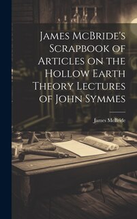 Front cover_James McBride's Scrapbook of Articles on the Hollow Earth Theory Lectures of John Symmes