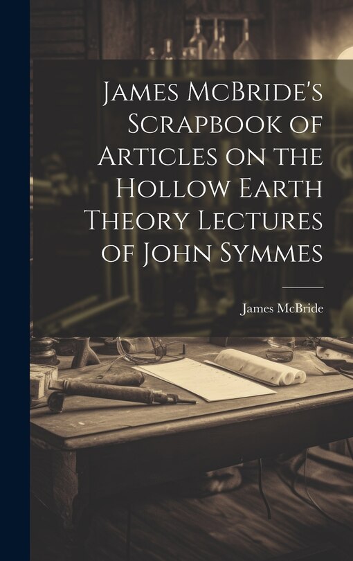 Front cover_James McBride's Scrapbook of Articles on the Hollow Earth Theory Lectures of John Symmes