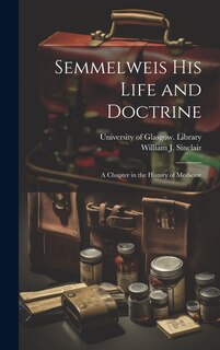 Couverture_Semmelweis His Life and Doctrine [electronic Resource]