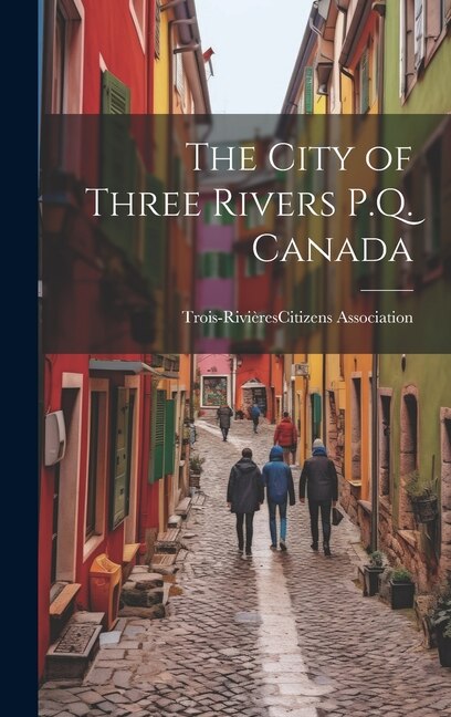 Front cover_The City of Three Rivers P.Q. Canada