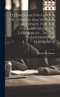 Front cover_Testimonials In Favour Of Donald Mackinnon ... Candidate For The Chair Of Celtic Languages ... In The University Of Edinburgh