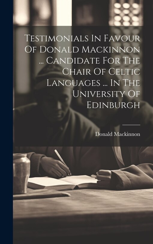 Front cover_Testimonials In Favour Of Donald Mackinnon ... Candidate For The Chair Of Celtic Languages ... In The University Of Edinburgh