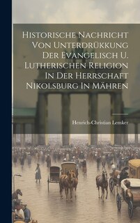 Front cover_Historische Nachricht Von Unterdrükkung Der Evangelisch U. Lutherischen Religion In Der Herrschaft Nikolsburg In Mähren