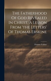 Couverture_The Fatherhood Of God Revealed In Christ, A Lesson From 'the Letters' Of Thomas Erskine