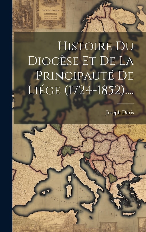 Couverture_Histoire Du Diocèse Et De La Principauté De Liége (1724-1852)....