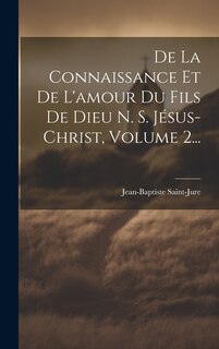 Couverture_De La Connaissance Et De L'amour Du Fils De Dieu N. S. Jésus-christ, Volume 2...