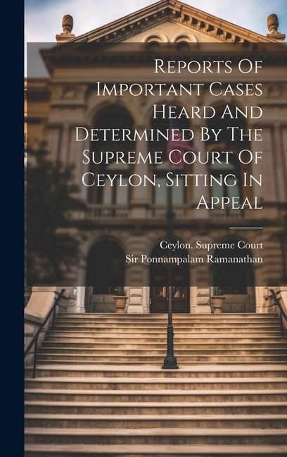 Couverture_Reports Of Important Cases Heard And Determined By The Supreme Court Of Ceylon, Sitting In Appeal