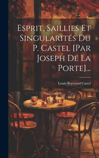 Front cover_Esprit, Saillies Et Singularités Du P. Castel [par Joseph De La Porte]...