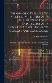 Couverture_The Osmotic Pressure Of Glucose Solutions And The Freezing Point Depressions And Densities Of Solutions Of Glucose And Cane Sugar