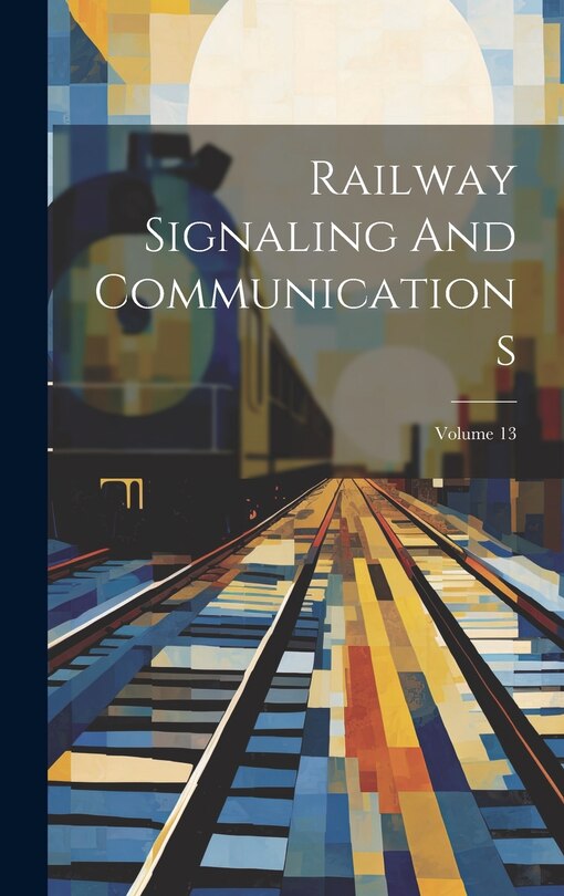 Front cover_Railway Signaling And Communications; Volume 13
