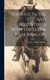 Front cover_The Shot In The Eye, And Adventures With The Texan Rifle Rangers