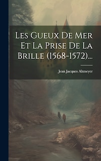 Front cover_Les Gueux De Mer Et La Prise De La Brille (1568-1572)...
