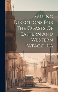 Couverture_Sailing Directions For The Coasts Of Eastern And Western Patagonia