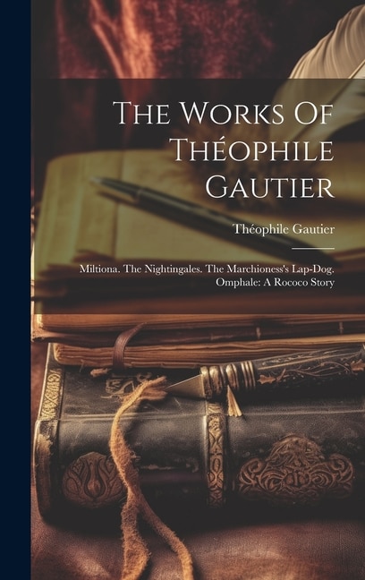 The Works Of Théophile Gautier: Miltiona. The Nightingales. The Marchioness's Lap-dog. Omphale: A Rococo Story