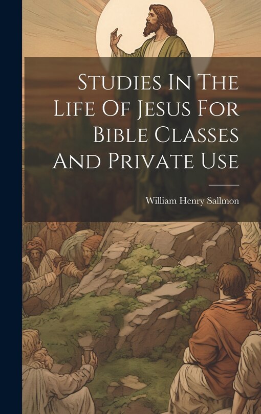 Front cover_Studies In The Life Of Jesus For Bible Classes And Private Use