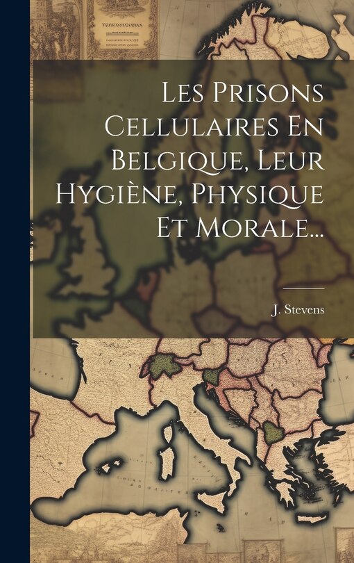 Front cover_Les Prisons Cellulaires En Belgique, Leur Hygiène, Physique Et Morale...