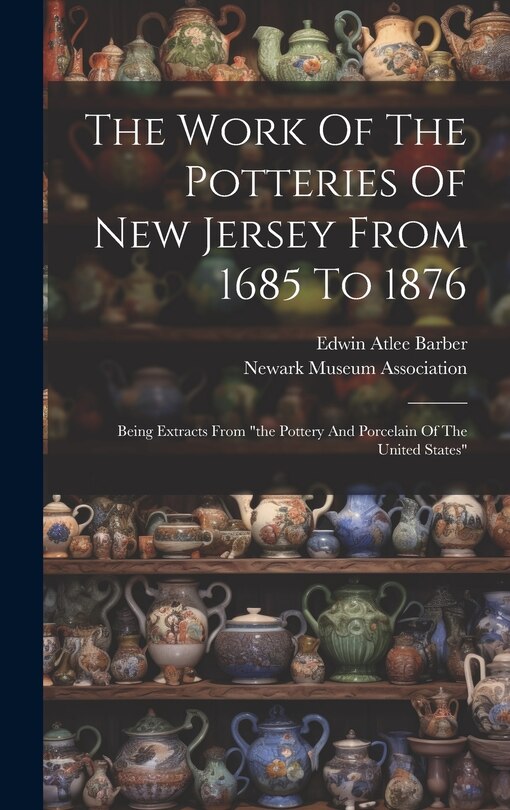 Couverture_The Work Of The Potteries Of New Jersey From 1685 To 1876