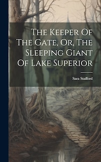 Front cover_The Keeper Of The Gate, Or, The Sleeping Giant Of Lake Superior