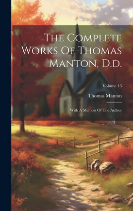 The Complete Works Of Thomas Manton, D.d.: With A Memoir Of The Author; Volume 13