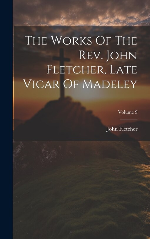 Front cover_The Works Of The Rev. John Fletcher, Late Vicar Of Madeley; Volume 9