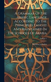 Front cover_A Grammar Of The Arabic Language According To The Principles Taught And Maintained In The Schools Of Arabia; Volume 1