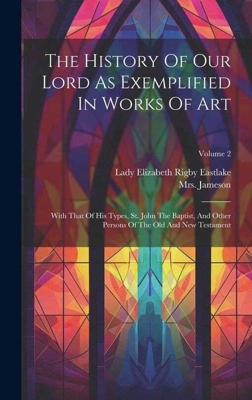 Front cover_The History Of Our Lord As Exemplified In Works Of Art